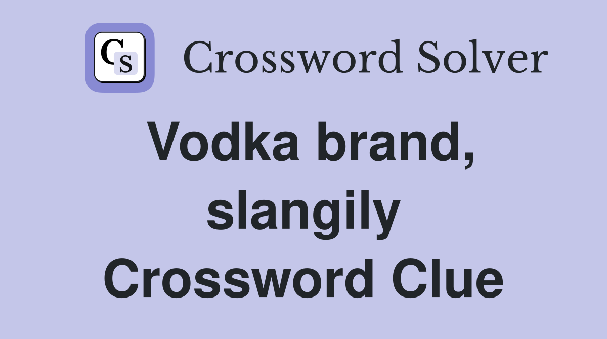 Vodka brand, slangily Crossword Clue Answers Crossword Solver